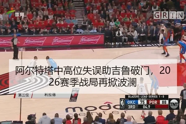 阿尔特塔中高位失误助吉鲁破门，2026赛季战局再掀波澜